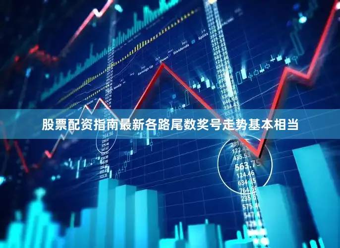 股票配资指南最新各路尾数奖号走势基本相当